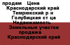 продам › Цена ­ 1 000 050 - Краснодарский край, Темрюкский р-н, Голубицкая ст-ца Недвижимость » Земельные участки продажа   . Краснодарский край
